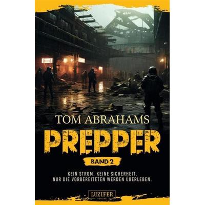 PREPPER - Band 2, Taschenbuch von Tom Abrahams, Luzifer-Verlag, 978-3-95835-930-7