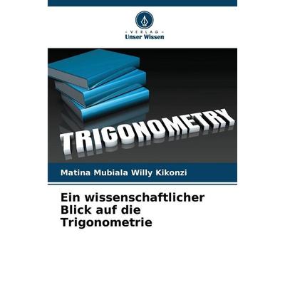 Ein wissenschaftlicher Blick auf die Trigonometrie, Taschenbuch von Matina Mubiala Willy Kikonzi, Verlag Unser Wissen, 978-620-8-87015-7