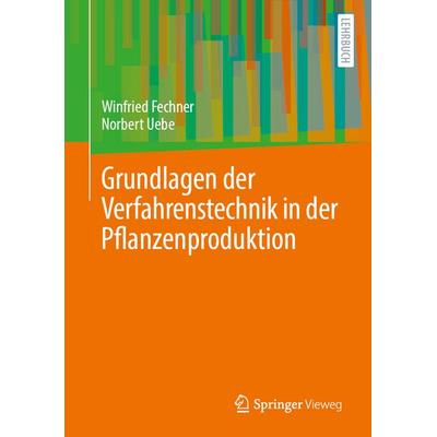 Grundlagen der Verfahrenstechnik in der Pflanzenproduktion, Gebundene Ausgabe von Winfried Fechner,Norbert Uebe, Springer Berlin, 978-3-662-70807-1