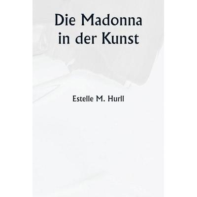 Die Madonna in der Kunst, Taschenbuch von Estelle M. Hurll, Alpha Editions, 978-93-5881-200-8