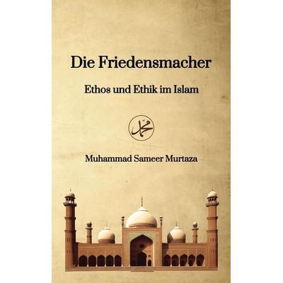 Die Friedensmacher, Taschenbuch von Muhammad Sameer Murtaza, Tredition, 978-3-347-84807-8