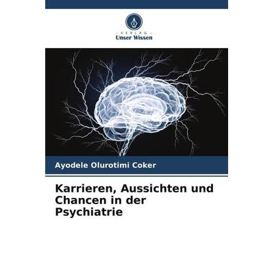Karrieren, Aussichten und Chancen in der Psychiatrie, Taschenbuch von Ayodele Olurotimi Coker, Verlag Unser Wissen, 978-620-4-85734-3