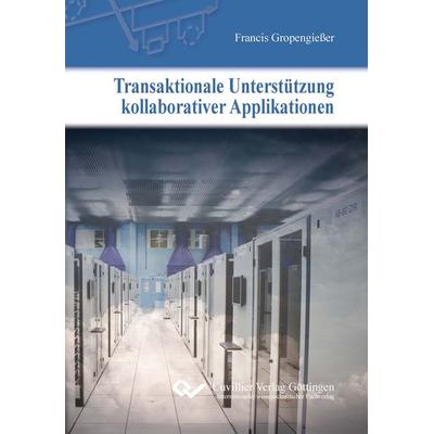 Transaktionale Unterstützung kollaborativer Applikationen, Taschenbuch von Francis Gropengiesser, Cuvillier Verlag, 978-3-95404-740-6