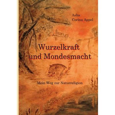 Wurzelkraft & Mondesmacht, Taschenbuch von Asha Corina Appel, BoD – Books on Demand, 978-3-7431-1860-7