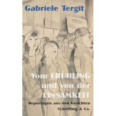 Vom Frühling und von der Einsamkeit, Gebundene Ausgabe von Gabriele Tergit, Schöffling, 978-3-89561-494-1