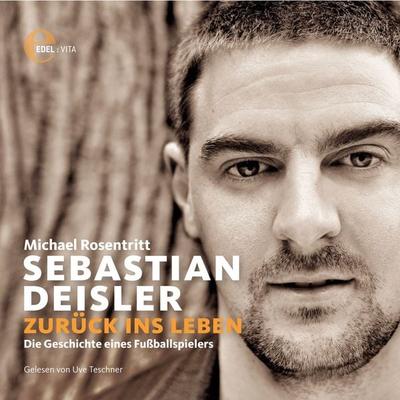 Sebastian Deisler: Zurück ins Leben - Die Geschichte eines Fußballspielers - Michael Rosentritt, Audio, 4056813285932