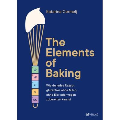 The Elements of Baking, Gebundene Ausgabe von Katarina Cermelj, AT Verlag, 978-3-03902-290-8