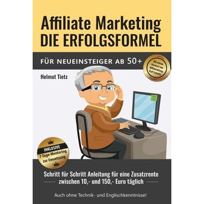 Affiliate Marketing die Erfolgsformel für Neueinsteiger ab 50+, Gebundene Ausgabe von Helmut Tietz, Tredition, 978-3-347-13759-2