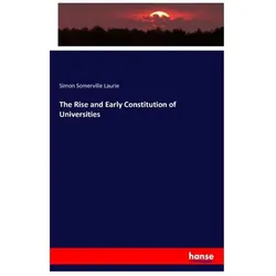 The Rise and Early Constitution of Universities, Fachbücher von Simon Somerville Laurie