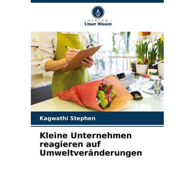 Kleine Unternehmen reagieren auf Umweltveränderungen, Taschenbuch von Kagwathi Stephen, Verlag Unser Wissen, 978-620-6-62493-6