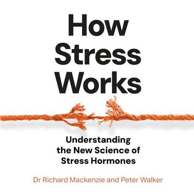 How Stress Works - Dr Richard Mackenzie,Peter Walker, Audio, 9781035049066