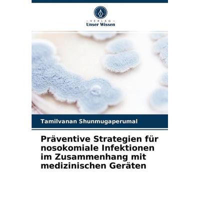 Präventive Strategien für nosokomiale Infektionen im Zusammenhang mit medizinischen Geräten, Taschenbuch von Tamilvanan Shunmugaperumal, Verlag Unser