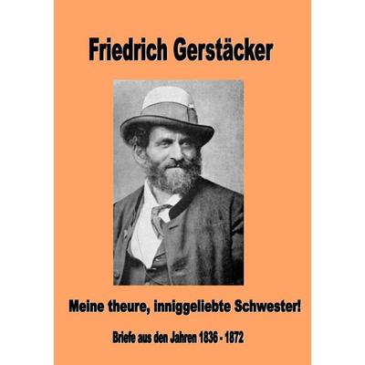Meine theure, inniggeliebte Schwester!, Taschenbuch von Friedrich Gerstäcker, Epubli, 978-3-7584-5029-7