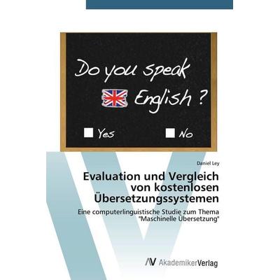 Evaluation und Vergleich von kostenlosen Übersetzungssystemen, Taschenbuch von Daniel Ley, AV Akademikerverlag, 978-3-639-76007-1