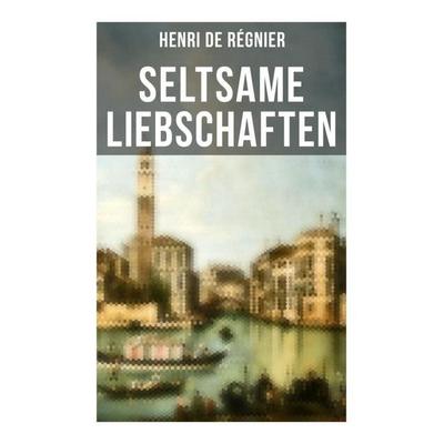 Seltsame Liebschaften, Taschenbuch von Henri de Régnier, Musaicum Books, 978-80-272-6135-2