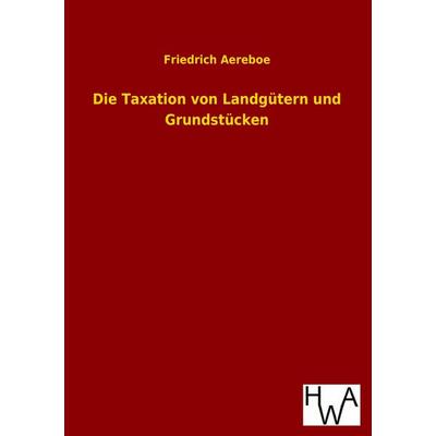 Die Taxation von Landgütern und Grundstücken, Taschenbuch von Friedrich Aereboe, Historisches Wirtschaftsarchiv, 978-3-86383-179-0