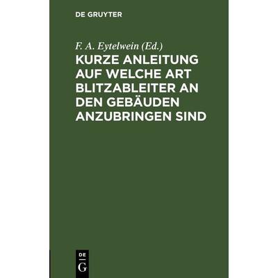 Kurze Anleitung auf welche Art Blitzableiter an den Gebäuden anzubringen sind, Gebundene Ausgabe von , De Gruyter, 978-3-11-251619-5