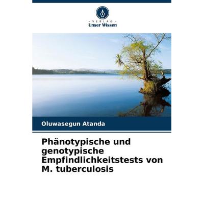 Phänotypische und genotypische Empfindlichkeitstests von M. tuberculosis, Taschenbuch von Oluwasegun Atanda, Verlag Unser Wissen, 978-620-7-17660-1