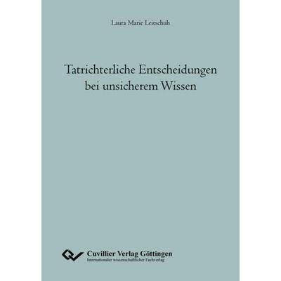 Tatrichterliche Entscheidungen bei unsicherem Wissen, Taschenbuch von Laura Marie Leitschuh, Cuvillier Verlag, 978-3-7369-7904-8