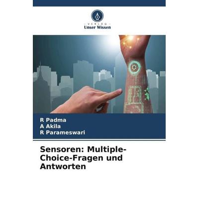 Sensoren: Multiple-Choice-Fragen und Antworten, Taschenbuch von R. Padma,A. Akila,R. Parameswari, Verlag Unser Wissen, 978-620-5-99005-6
