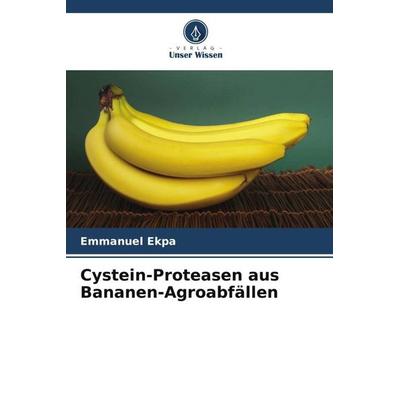 Cystein-Proteasen aus Bananen-Agroabfällen, Taschenbuch von Emmanuel Ekpa, Verlag Unser Wissen, 978-620-6-26450-7