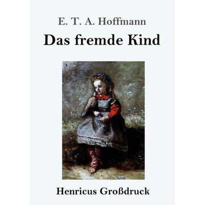 Das fremde Kind (Großdruck), Taschenbuch von E.T.A. Hoffmann, Henricus - Edition Deutsche Klassik GmbH, Berlin, 978-3-8478-4167-8