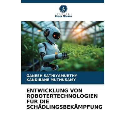 Entwicklung von Robotertechnologien für die Schädlingsbekämpfung, Taschenbuch von Ganesh Sathiyamurthy,Kandibane Muthusamy, Verlag Unser Wissen,