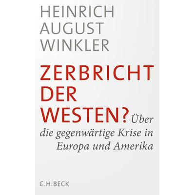 Zerbricht der Westen?, Gebundene Ausgabe von Heinrich August Winkler, C.H. Beck