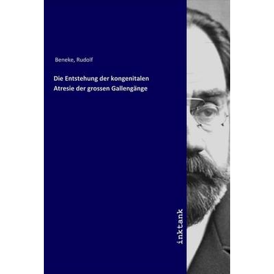 Die Entstehung der kongenitalen Atresie der grossen Gallengänge, Taschenbuch von Rudolf Beneke, LAP LAMBERT Academic Publishing, 978-3-7503-1691-1