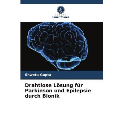 Drahtlose Lösung für Parkinson und Epilepsie durch Bionik, Taschenbuch von Shweta Gupta, Verlag Unser Wissen, 978-620-8-40432-1