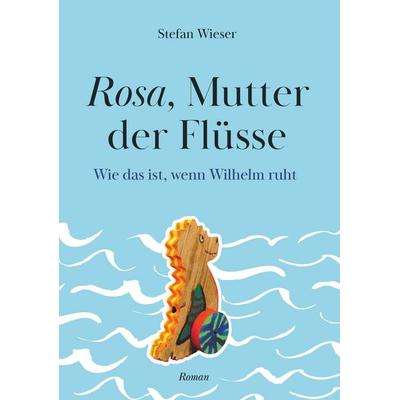 Rosa, Mutter der Flüsse, Taschenbuch von Stefan Wieser, Buchschmiede, 978-3-99181-335-4