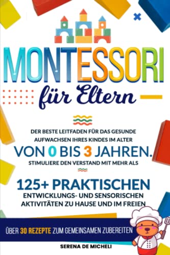 Serena De Micheli - Montessori für Eltern: Der Leitfaden für das gesunde Aufwachsen Ihres Kindes im Alter von 0 bis 3 Jahren. Stimuliere den Verstand mit 125+ praktischen Entwicklungs- und sensorischen Aktivitäten - Preis vom 02.10.2026 23:42:20 h