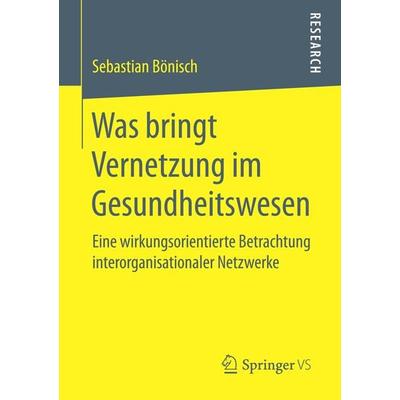 Was bringt Vernetzung im Gesundheitswesen, Taschenbuch von Sebastian Bönisch, Springer Fachmedien Wiesbaden GmbH, 978-3-658-16002-9