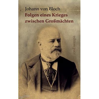Die wahrscheinlichen politischen und wirtschaftlichen Folgen eines Krieges zwischen Großmächten, Taschenbuch von Johann Bloch, BoD – Books on Demand,