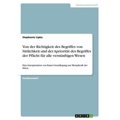 Von der Richtigkeit des Begriffes von Sittlichkeit und der Apriorität des Begriffes der Pflicht für alle vernünftigen Wesen, Taschenbuch von Stephanie