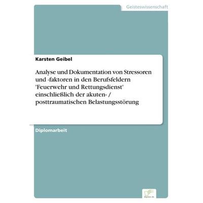 Analyse und Dokumentation von Stressoren und -faktoren in den Berufsfeldern 'Feuerwehr und Rettungsdienst' einschließlich der akuten- /