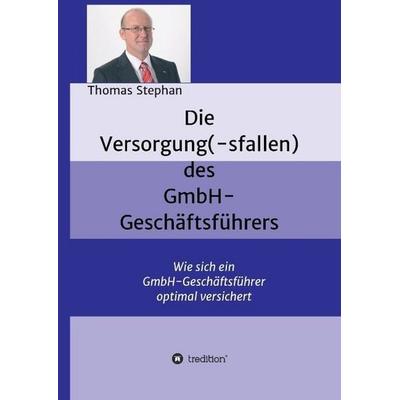 Die Versorgung(-sfallen) des GmbH-Geschäftsführer, Gebundene Ausgabe von Thomas Stephan, Tredition, 978-3-8495-9060-4