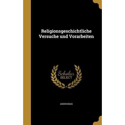 Religionsgeschichtliche Versuche und Vorarbeiten, Gebundene Ausgabe von , Creative Media Partners, LLC, 978-1-371-73814-3