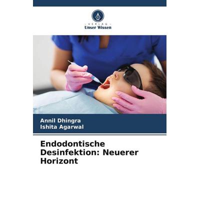 Endodontische Desinfektion: Neuerer Horizont, Taschenbuch von Annil Dhingra,Ishita Agarwal, Verlag Unser Wissen, 978-620-4-88155-3