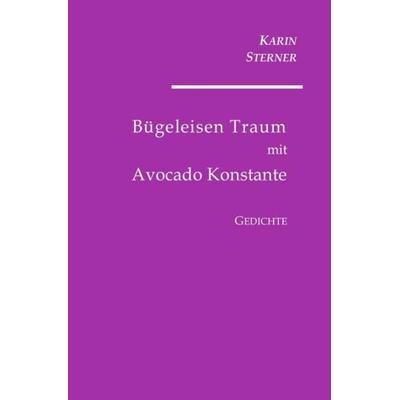 Bügeleisen Traum mit Avocado Konstante. Gedichte, Taschenbuch von Karin Sterner, Epubli, 978-3-7467-0198-1