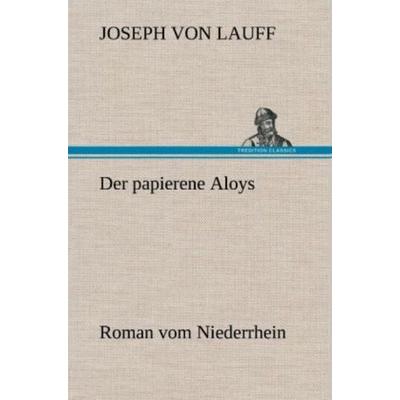 Der papierene Aloys, Gebundene Ausgabe von Joseph Lauff, Tredition, 978-3-8472-5498-0