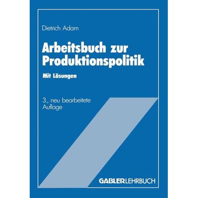 Arbeitsbuch zur Produktionspolitik, Taschenbuch von Dietrich Adam, Betriebswirtschaftlicher Verlag Gabler, 978-3-409-69122-2