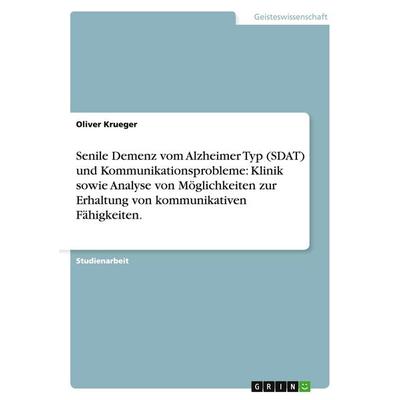 Senile Demenz vom Alzheimer Typ (SDAT) und Kommunikationsprobleme: Klinik sowie Analyse von Möglichkeiten zur Erhaltung von kommunikativen