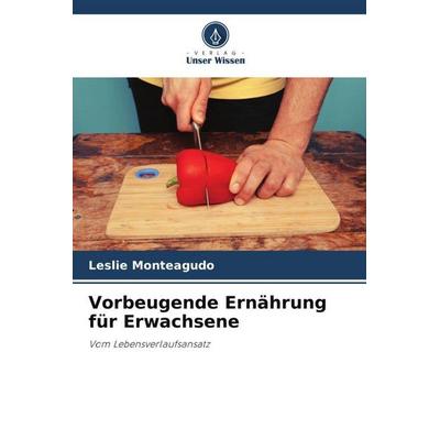 Vorbeugende Ernährung für Erwachsene, Taschenbuch von Leslie Monteagudo, Verlag Unser Wissen, 978-620-5-58650-1