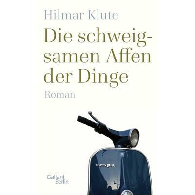 Die schweigsamen Affen der Dinge, Gebundene Ausgabe von Hilmar Klute, Galiani Berlin ein Imprint von Kiepenheuer & Witsch