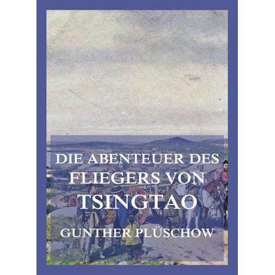 Die Abenteuer des Fliegers von Tsingtau -
