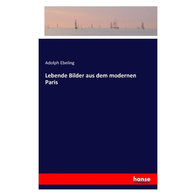 Hansebooks Lebende Bilder aus dem modernen Paris (Deutsch, Softcover, Adolph Ebeling) (35163360)