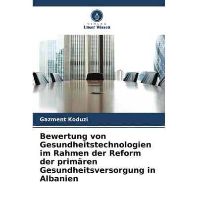 Bewertung von Gesundheitstechnologien im Rahmen der Reform der primären Gesundheitsversorgung in Albanien, Taschenbuch von Gazment Koduzi, Verlag