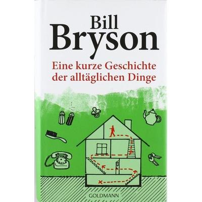 Eine kurze Geschichte der alltäglichen Dinge, Gebundene Ausgabe von Bill Bryson, Goldmann