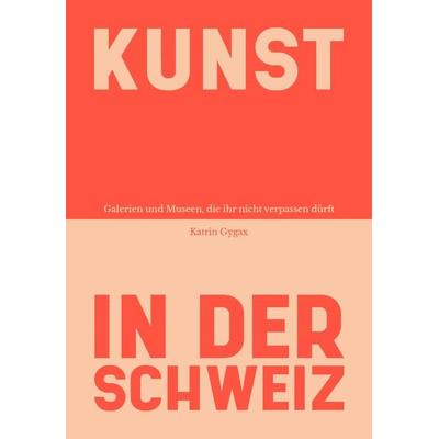 Kunst in der Schweiz, Taschenbuch von Katrin Gygax, Bergli Books ein Imprint von Helvetiq, 978-3-03869-172-3